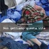 “Non Gettiamo Questa Vita” di Anna Maria Gargiulo